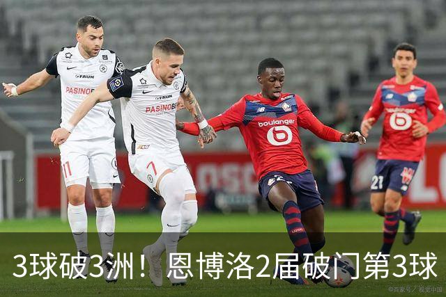 3球破3洲！恩博洛2届破门第3球 队史唯6却难超沙奇里